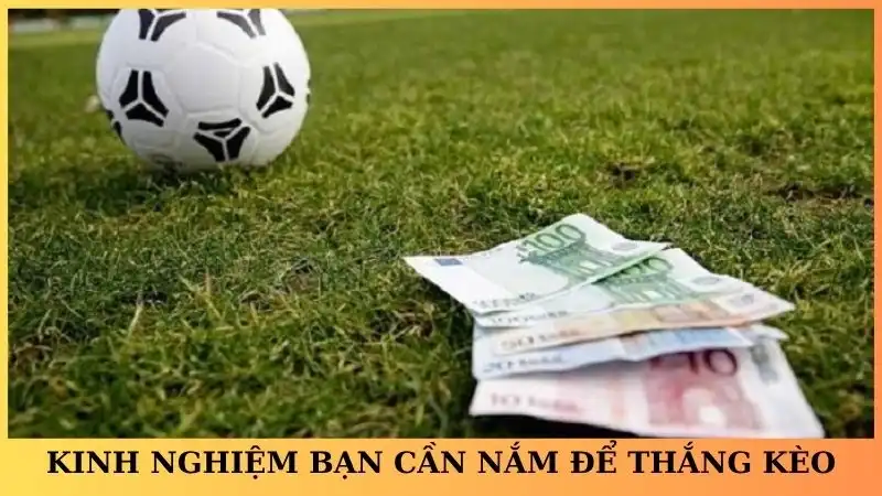 Một số kinh nghiệm bạn cần nắm để thắng kèo