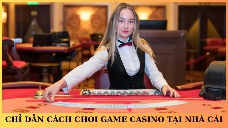 Chỉ dẫn cách chơi game casino tại nhà cái