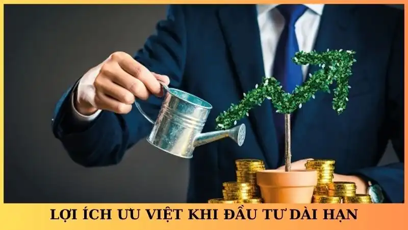 Lợi ích ưu việt khi đầu tư dài hạn