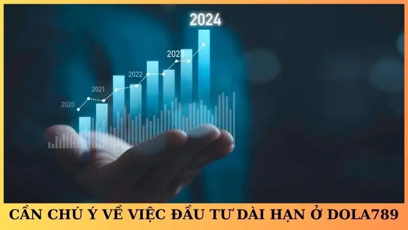 Cần chú ý về việc đầu tư dài hạn ở Dola789