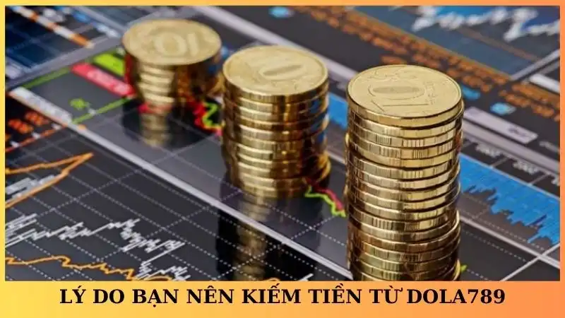 Lý do bạn nên kiếm tiền từ Dola789