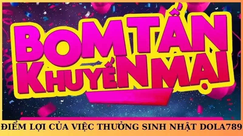 Điểm lợi của việc thưởng sinh nhật Dola789