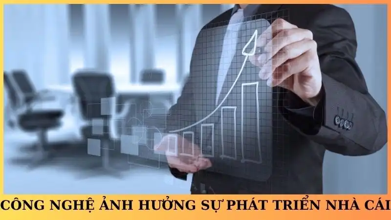 Công nghệ đang ảnh hưởng đến sự phát triển nhà cái